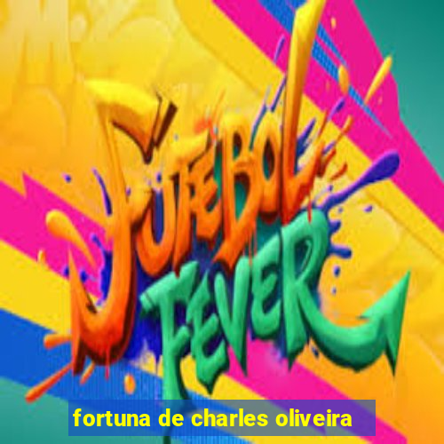 fortuna de charles oliveira